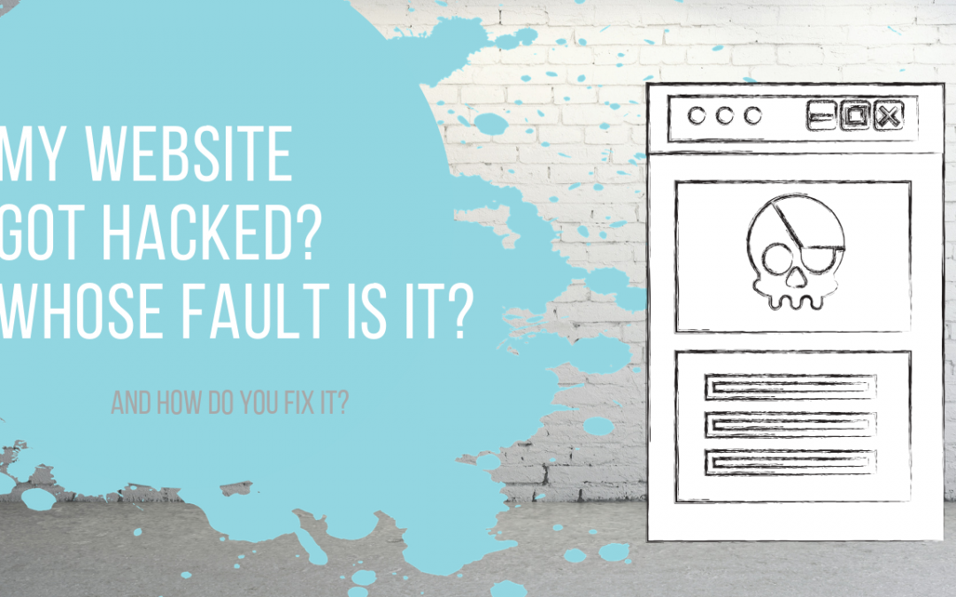 My Website Got Hacked? Whose Fault Is It? And How Do I Fix It ...