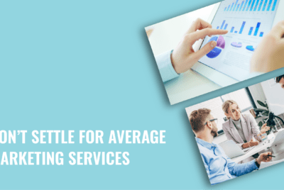 Don’t Settle for Average Marketing Services: Not All Marketers Are Created Equally